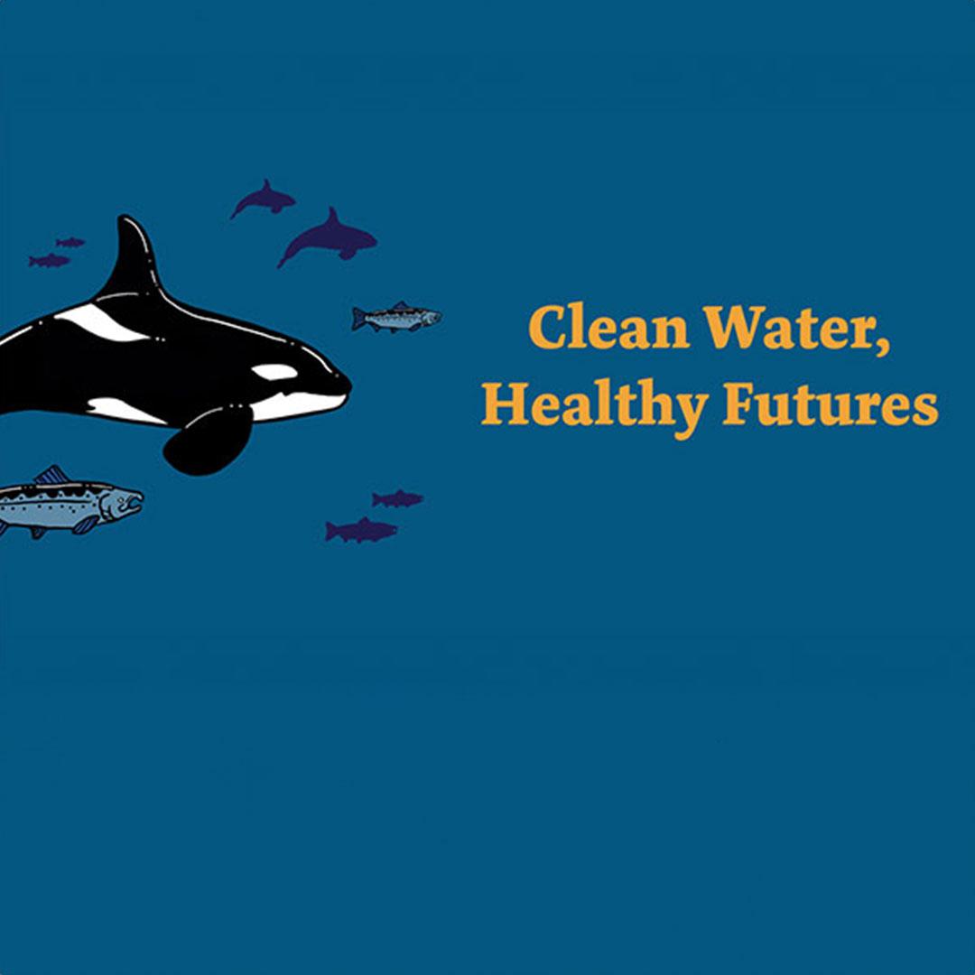 Illustration of an orca whale surrounded by fish and dolphins on a blue background with the words Clean Water, Healthy Futures.